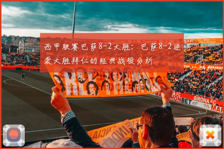 西甲联赛巴萨8-2大胜：巴萨8-2逆袭大胜拜仁的经典战役分析
