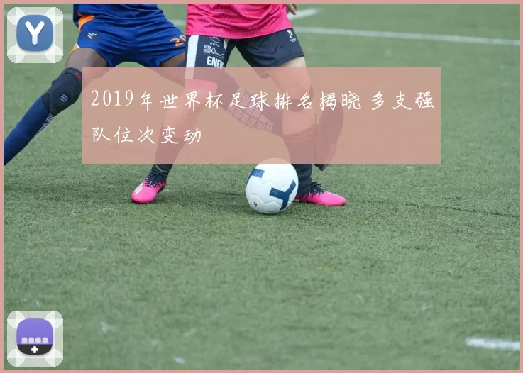 2019年世界杯足球排名揭晓 多支强队位次变动