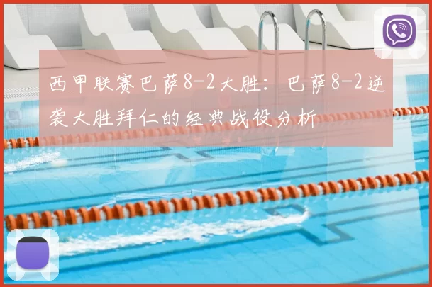 西甲联赛巴萨8-2大胜：巴萨8-2逆袭大胜拜仁的经典战役分析