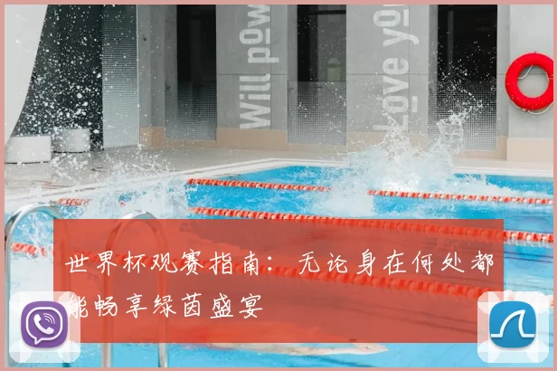 世界杯观赛指南:无论身在何处都能畅享绿茵盛宴