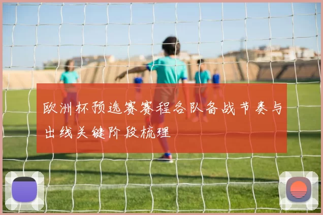 欧洲杯预选赛赛程各队备战节奏与出线关键阶段梳理