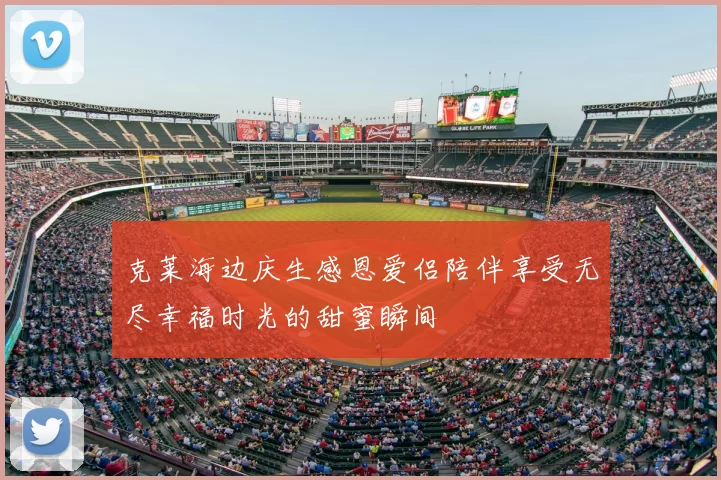 克莱海边庆生感恩爱侣陪伴享受无尽幸福时光的甜蜜瞬间
