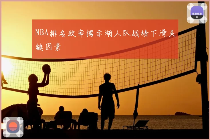 NBA排名效率揭示湖人队战绩下滑关键因素