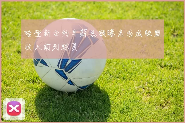 哈登新合约年薪总额曝光或成联盟收入前列球员