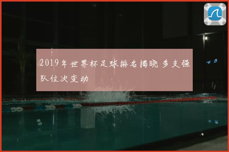 2019年世界杯足球排名揭晓 多支强队位次变动