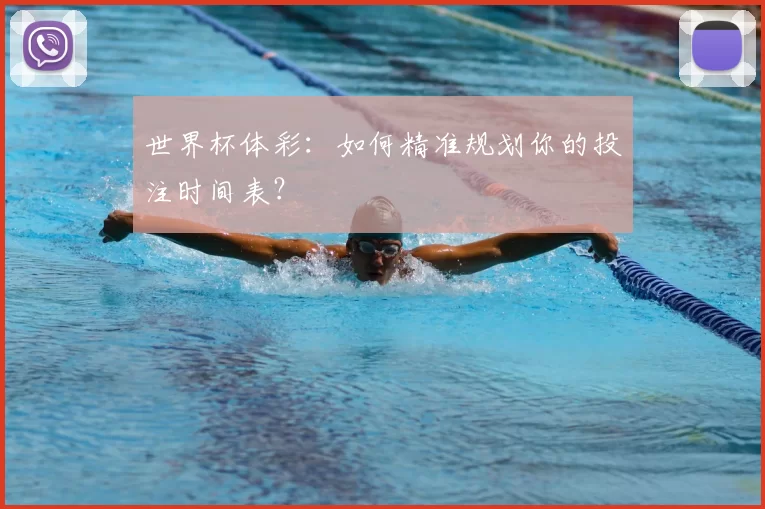 世界杯体彩:如何精准规划你的投注时间表?