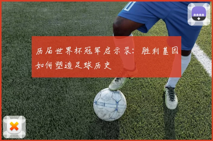 历届世界杯冠军启示录:胜利基因如何塑造足球历史