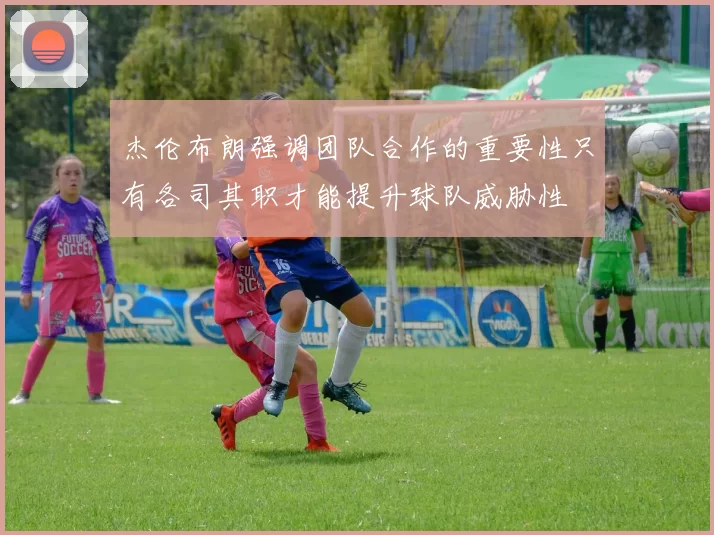 杰伦布朗强调团队合作的重要性只有各司其职才能提升球队威胁性