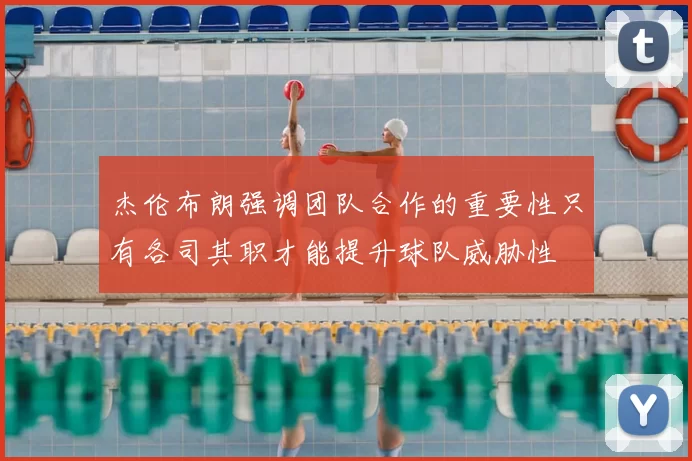 杰伦布朗强调团队合作的重要性只有各司其职才能提升球队威胁性
