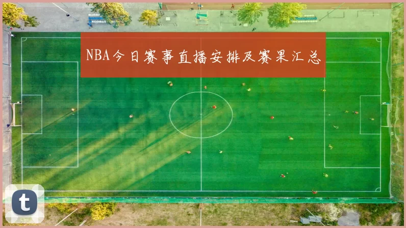 NBA今日赛事直播安排及赛果汇总