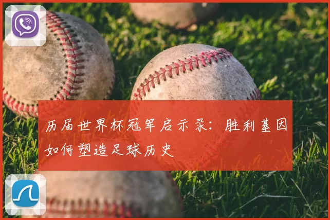 历届世界杯冠军启示录:胜利基因如何塑造足球历史