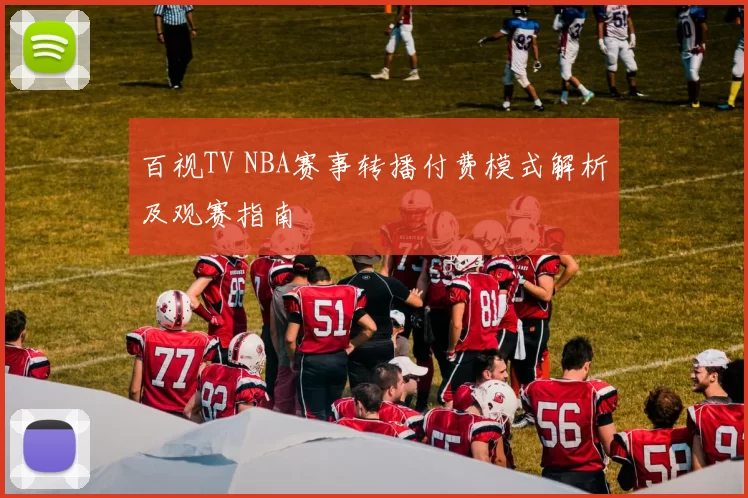 百视TV NBA赛事转播付费模式解析及观赛指南
