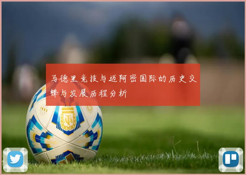 马德里竞技与迈阿密国际的历史交锋与发展历程分析